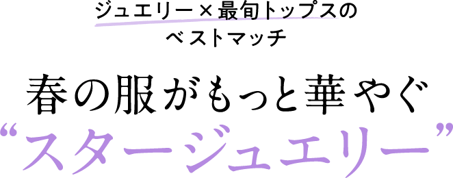 春の服がもっと華やぐ スタージュエリー