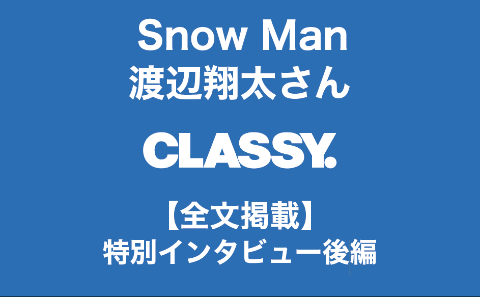 Snow Man・渡辺翔太さん「一度知ったら、僕らに『沼らせる』自信はあります！」【全文掲載・後編】