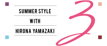 SUMMER STYLE WITH HIRONA YAMAZAKI 3
